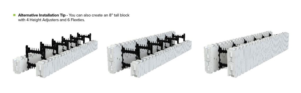 Alternative Installation Tip - You can also create an 8” tall block with 4 Height Adjusters and 6 Flexties.